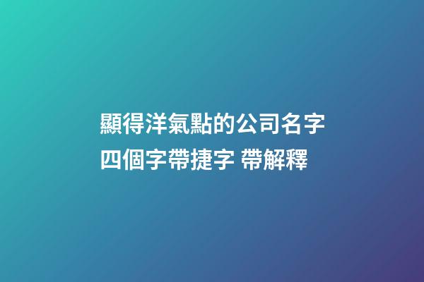 顯得洋氣點的公司名字四個字帶捷字 帶解釋-第1張-公司起名-玄機派
